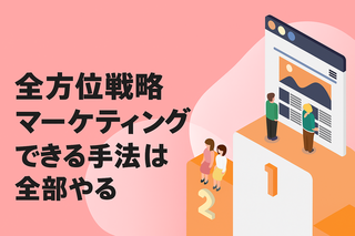 【WEBマーケティング戦略】「できる手法は全部やる」が成果を生む！全方位戦略のススメ